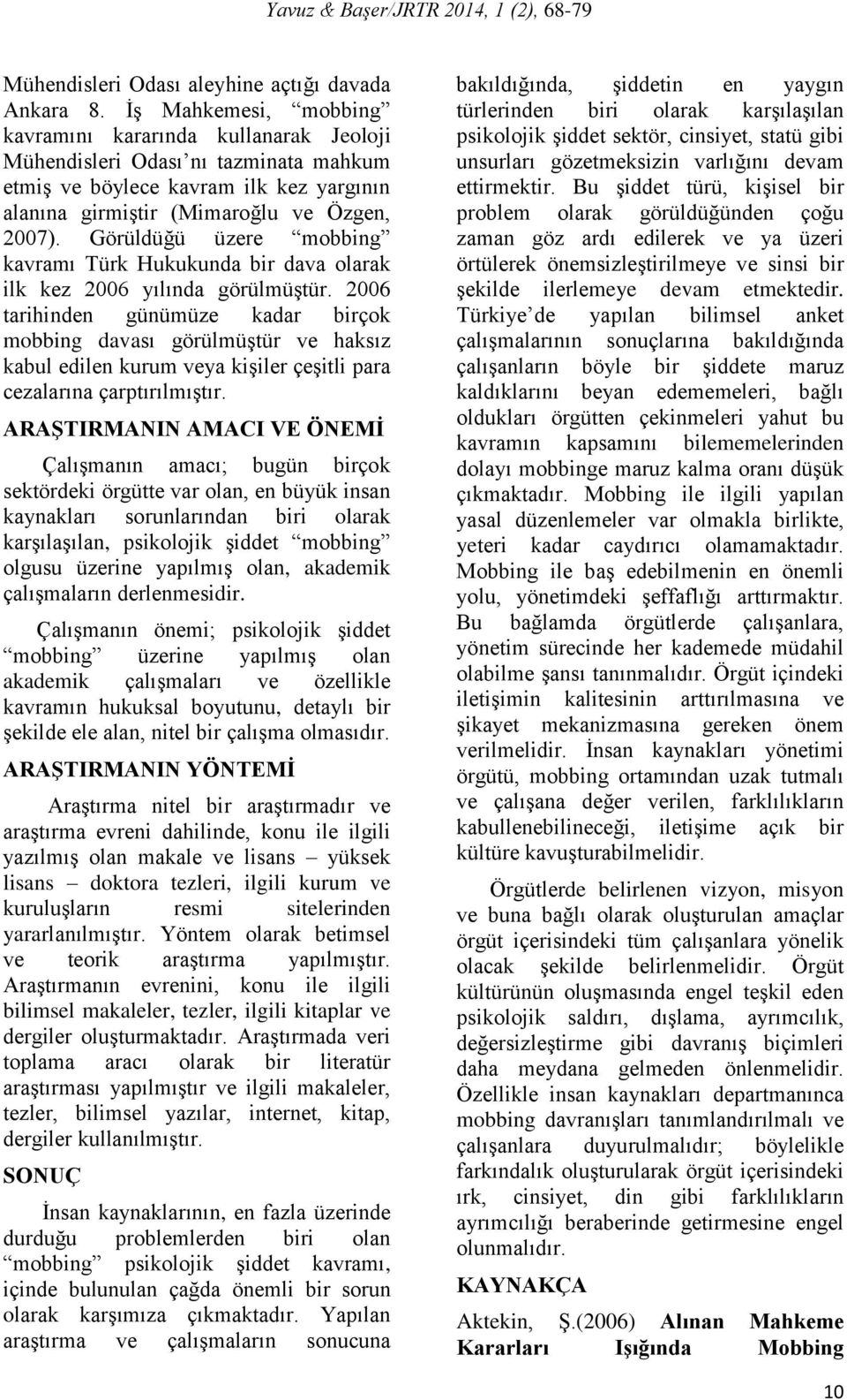 Görüldüğü üzere mobbing kavramı Türk Hukukunda bir dava olarak ilk kez 2006 yılında görülmüştür.