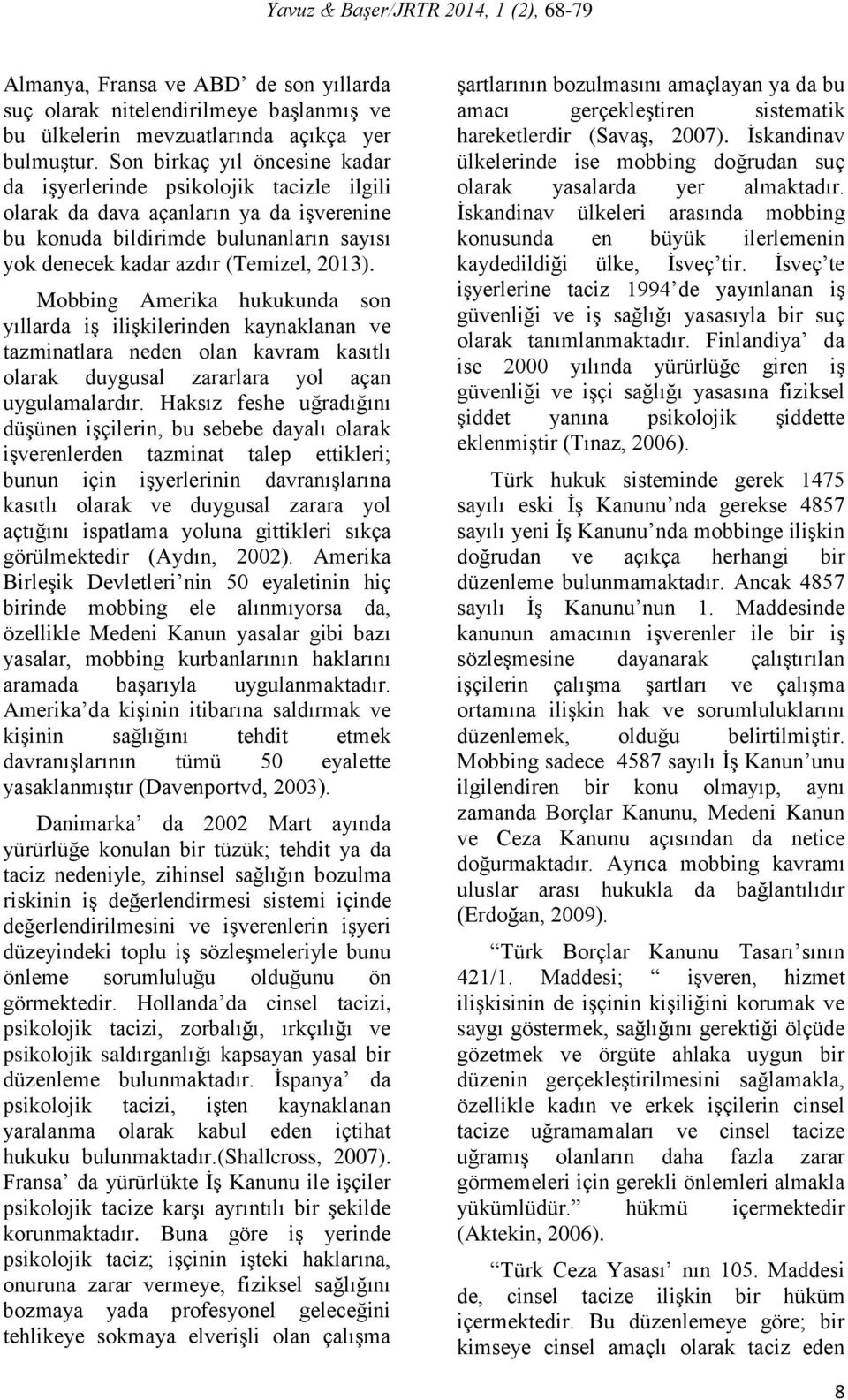 Mobbing Amerika hukukunda son yıllarda iş ilişkilerinden kaynaklanan ve tazminatlara neden olan kavram kasıtlı olarak duygusal zararlara yol açan uygulamalardır.