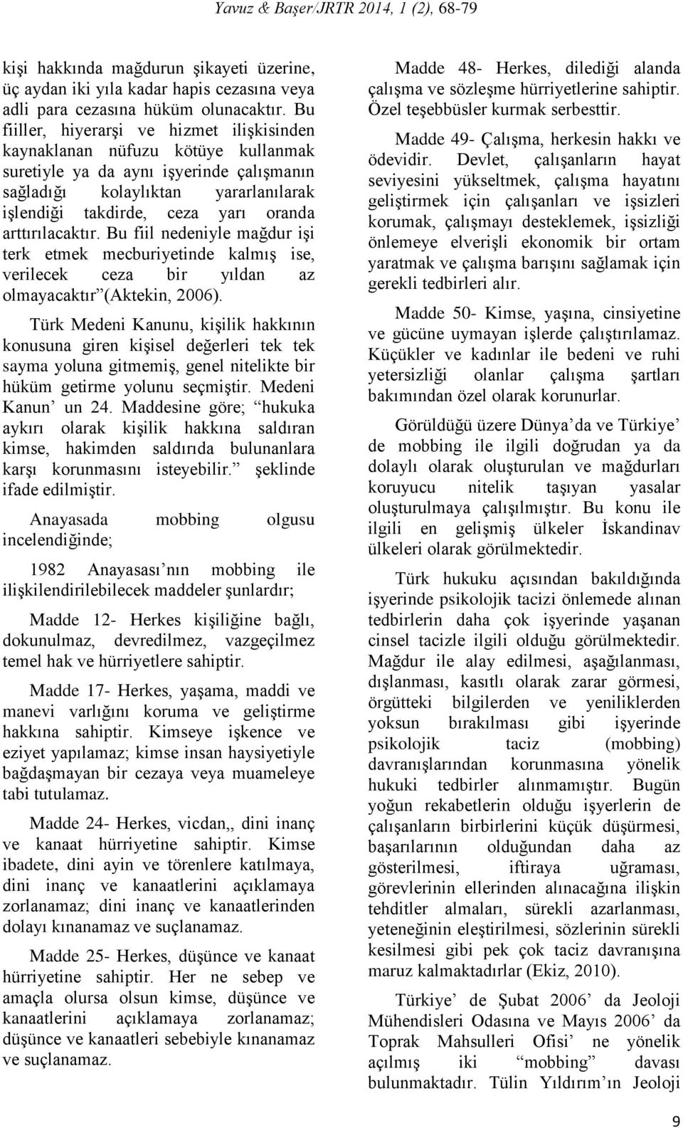 arttırılacaktır. Bu fiil nedeniyle mağdur işi terk etmek mecburiyetinde kalmış ise, verilecek ceza bir yıldan az olmayacaktır (Aktekin, 2006).