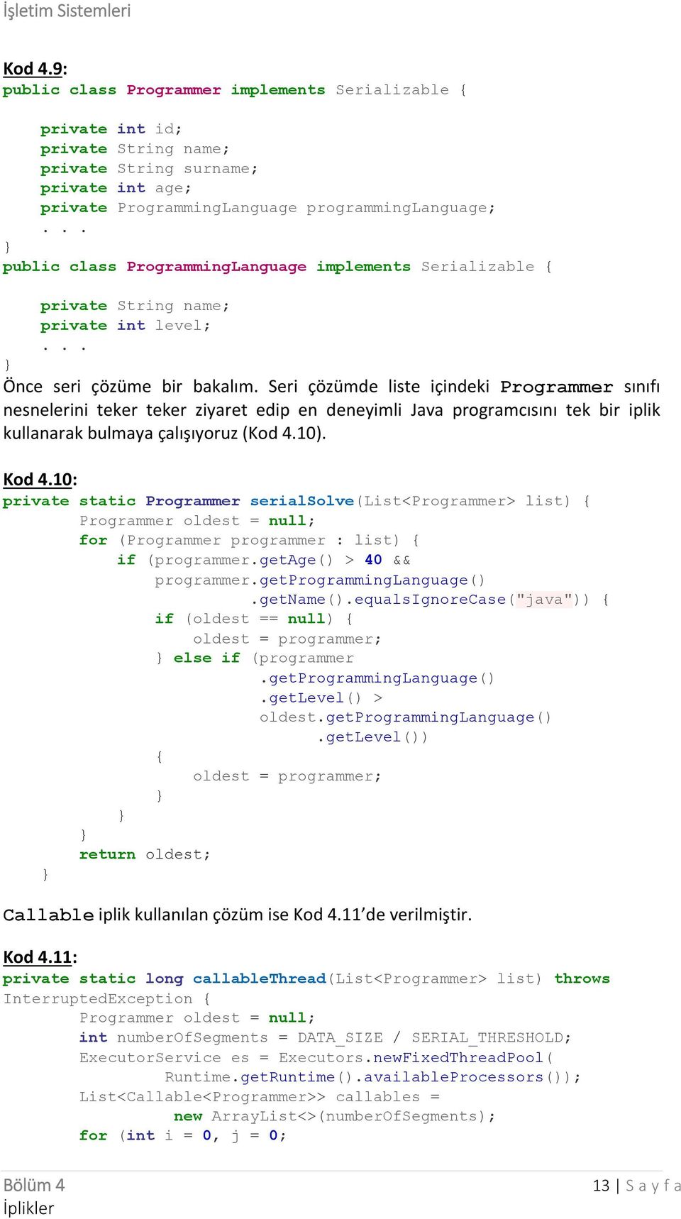 Seri çözümde liste içindeki Programmer sınıfı nesnelerini teker teker ziyaret edip en deneyimli Java programcısını tek bir iplik kullanarak bulmaya çalışıyoruz (Kod 4.10). Kod 4.