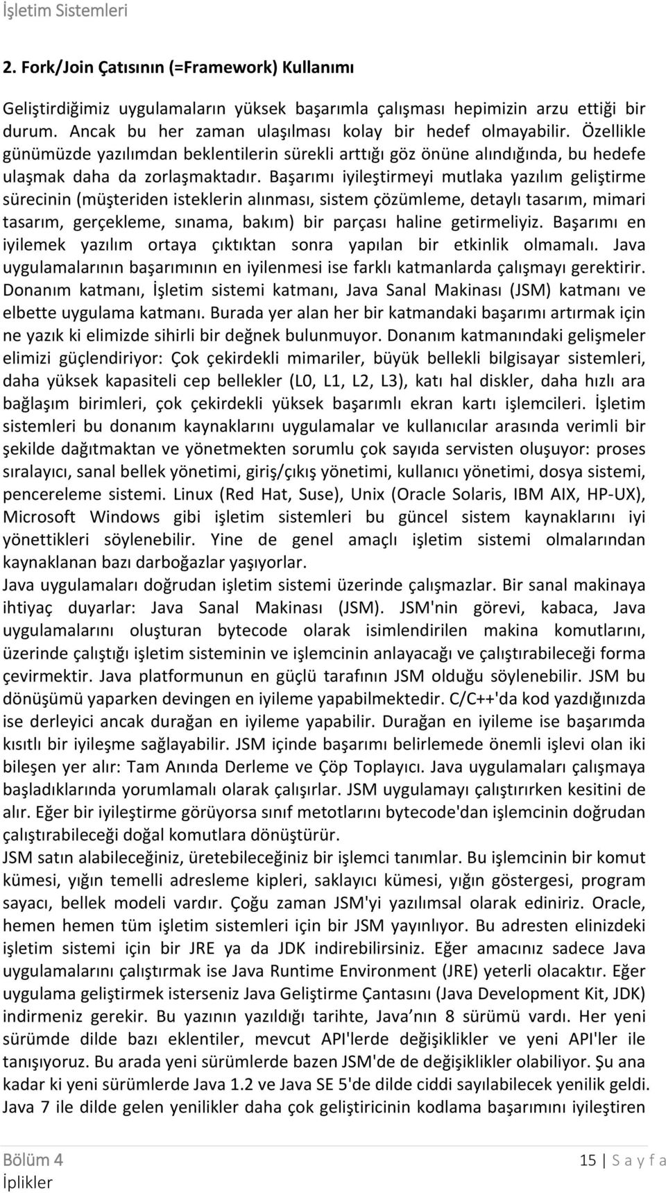 Başarımı iyileştirmeyi mutlaka yazılım geliştirme sürecinin (müşteriden isteklerin alınması, sistem çözümleme, detaylı tasarım, mimari tasarım, gerçekleme, sınama, bakım) bir parçası haline