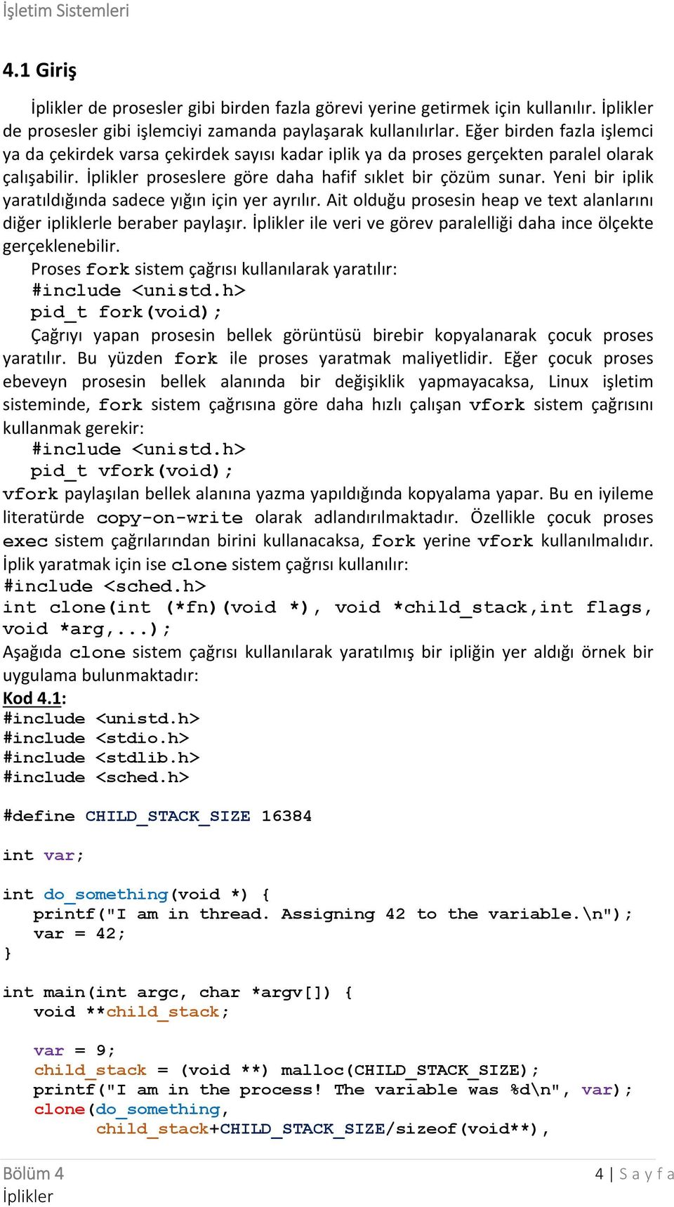 Yeni bir iplik yaratıldığında sadece yığın için yer ayrılır. Ait olduğu prosesin heap ve text alanlarını diğer ipliklerle beraber paylaşır.