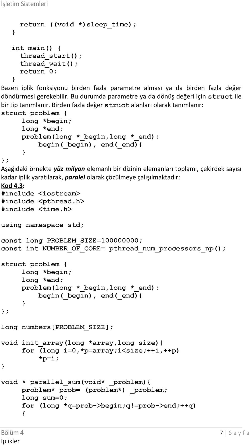 Birden fazla değer struct alanları olarak tanımlanır: struct problem { long *begin; long *end; problem(long *_begin,long *_end): begin(_begin), end(_end){ ; Aşağıdaki örnekte yüz milyon elemanlı bir