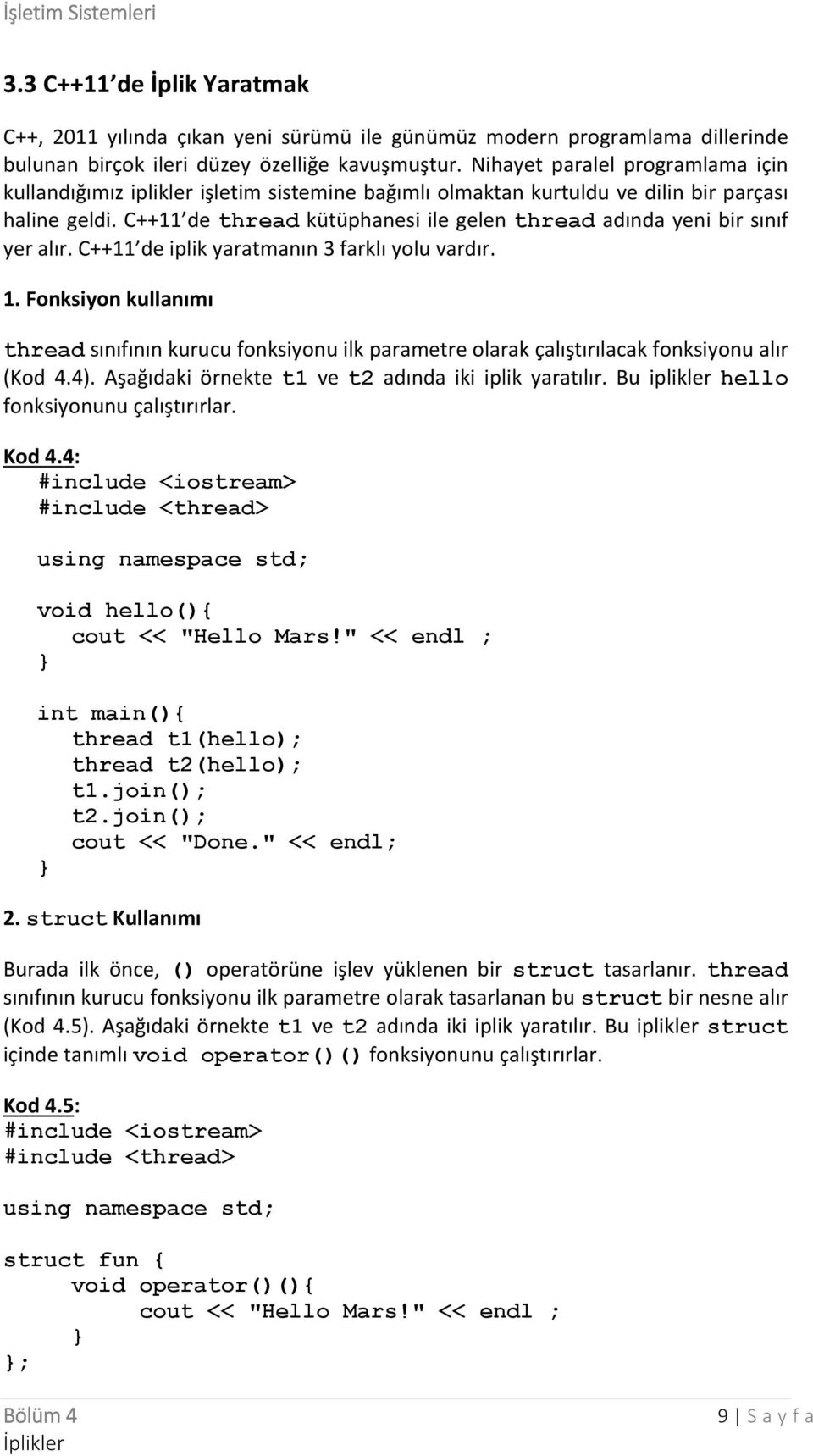 C++11 de thread kütüphanesi ile gelen thread adında yeni bir sınıf yer alır. C++11 de iplik yaratmanın 3 farklı yolu vardır. 1.