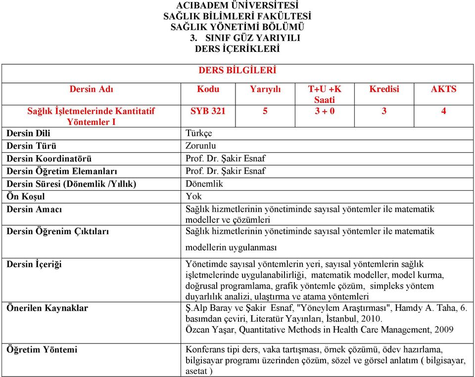 Şakir Esnaf Dersin Süresi (Dönemlik /Yıllık) Dönemlik Sağlık hizmetlerinin yönetiminde sayısal yöntemler ile matematik modeller ve çözümleri Sağlık hizmetlerinin yönetiminde sayısal yöntemler ile