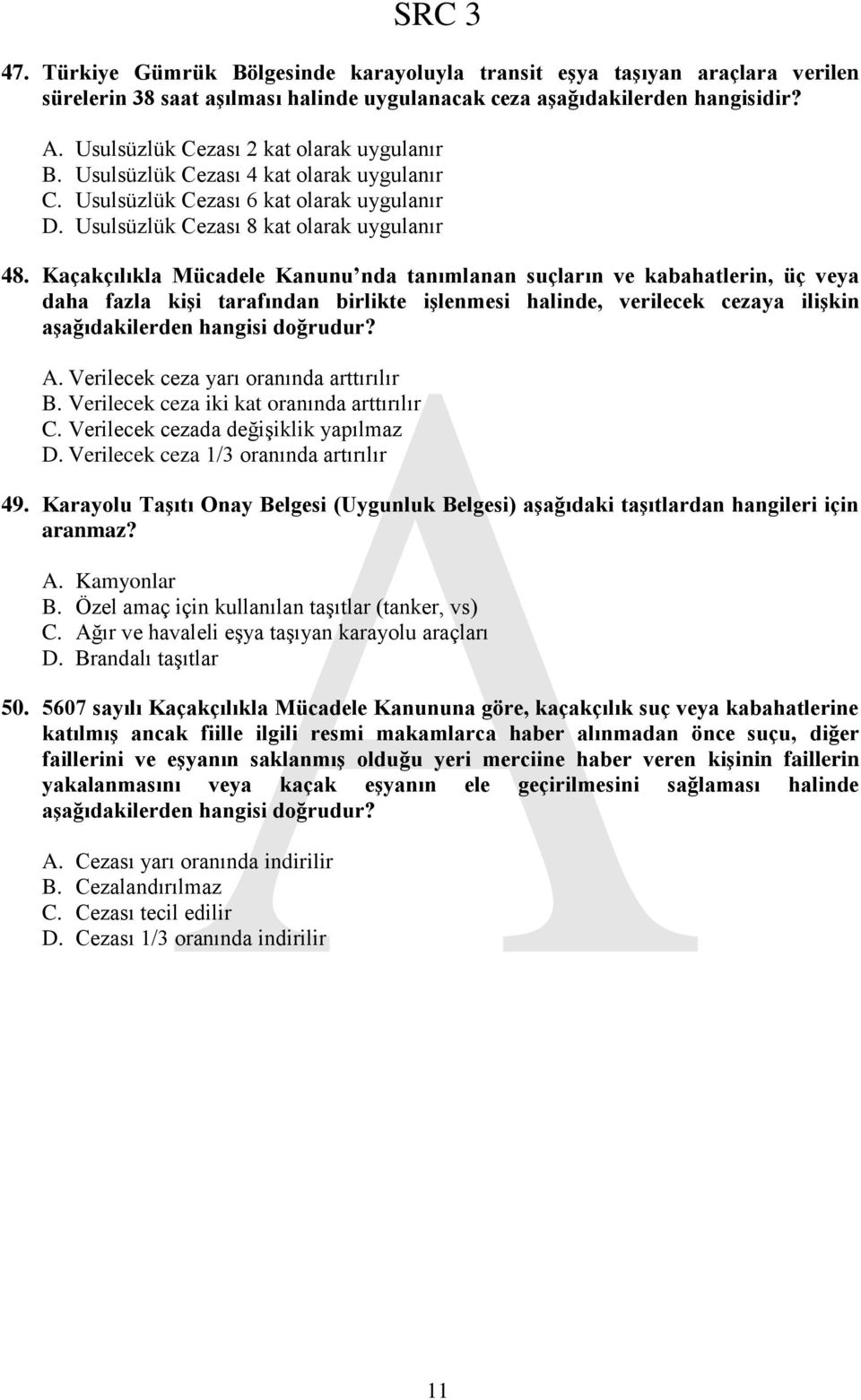 Kaçakçılıkla Mücadele Kanunu nda tanımlanan suçların ve kabahatlerin, üç veya daha fazla kiģi tarafından birlikte iģlenmesi halinde, verilecek cezaya iliģkin aģağıdakilerden hangisi doğrudur? A.