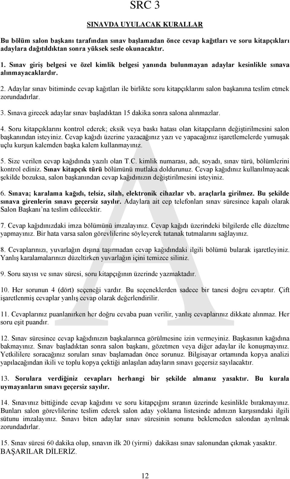 Adaylar sınav bitiminde cevap kağıtları ile birlikte soru kitapçıklarını salon başkanına teslim etmek zorundadırlar. 3. Sınava girecek adaylar sınav başladıktan 15 dakika sonra salona alınmazlar. 4.