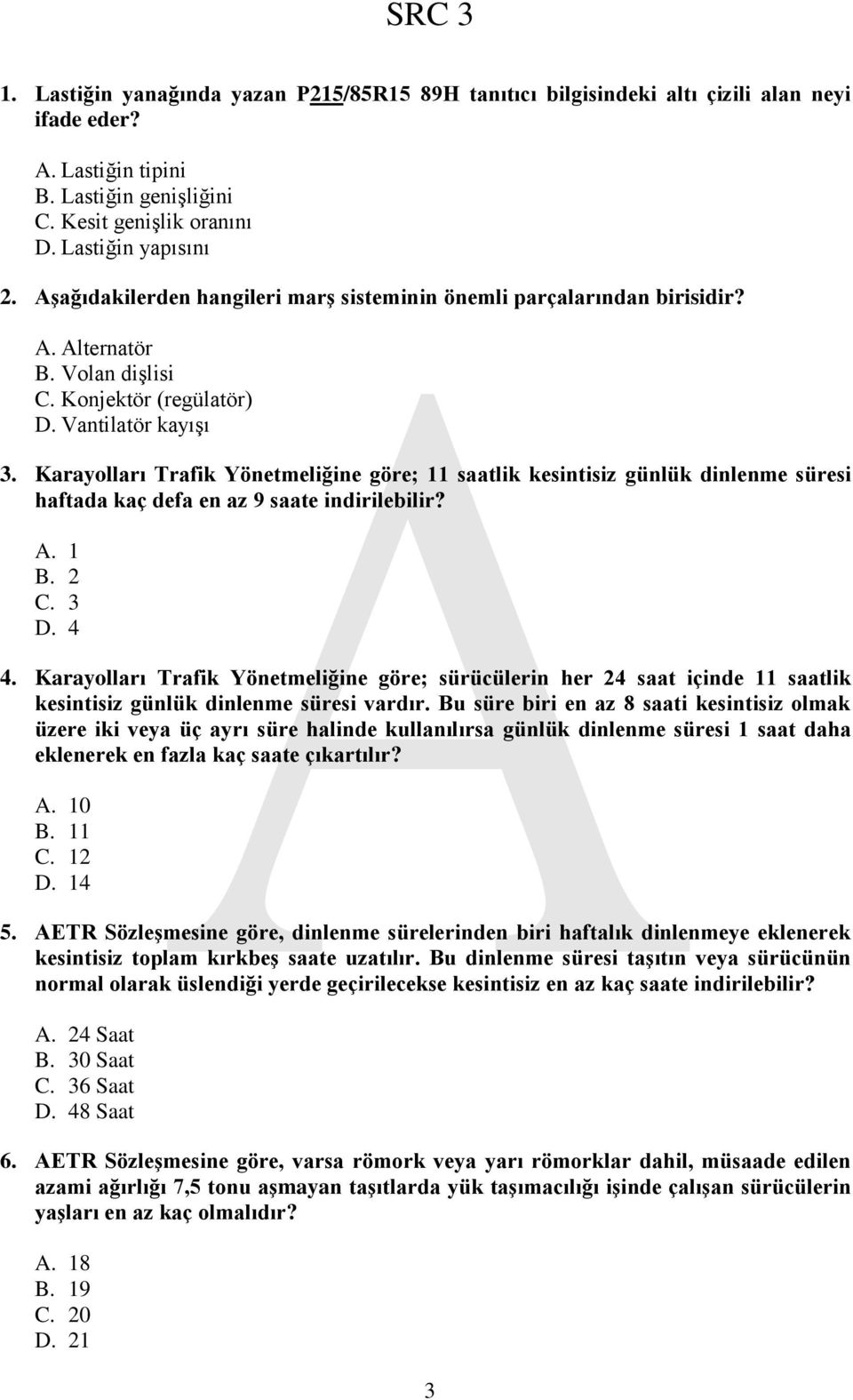 Karayolları Trafik Yönetmeliğine göre; 11 saatlik kesintisiz günlük dinlenme süresi haftada kaç defa en az 9 saate indirilebilir? A. 1 B. 2 C. 3 D. 4 4.