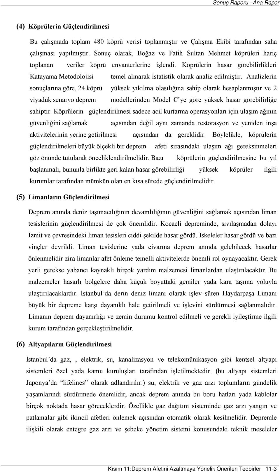 Köprülerin hasar görebilirlikleri Katayama Metodolojisi temel alınarak istatistik olarak analiz edilmiştir.