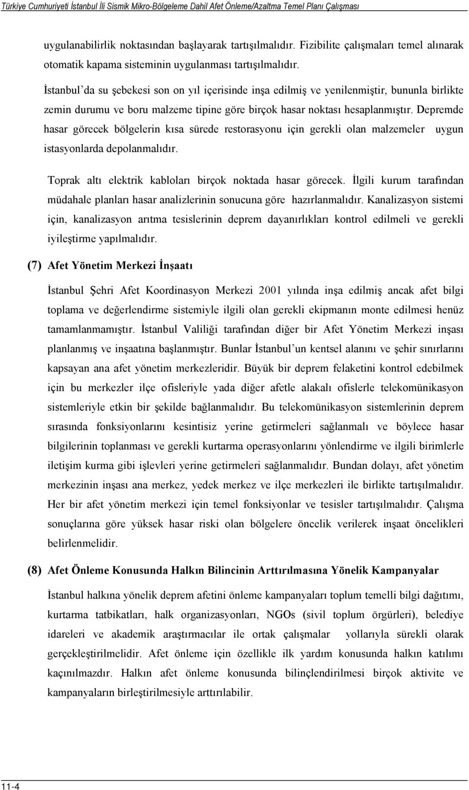 İstanbul da su şebekesi son on yıl içerisinde inşa edilmiş ve yenilenmiştir, bununla birlikte zemin durumu ve boru malzeme tipine göre birçok hasar noktası hesaplanmıştır.