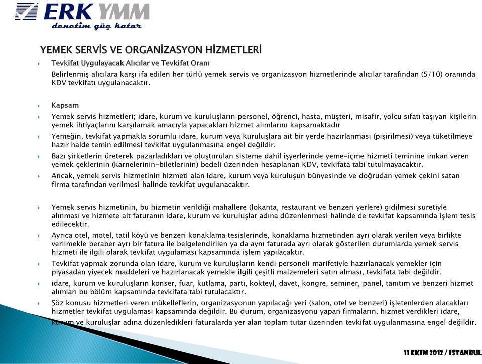 Kapsam Yemek servis hizmetleri; idare, kurum ve kuruluşların personel, öğrenci, hasta, müşteri, misafir, yolcu sıfatı taşıyan kişilerin yemek ihtiyaçlarını karşılamak amacıyla yapacakları hizmet