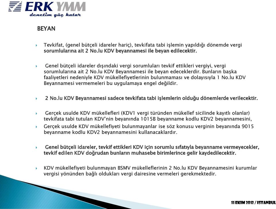 Bunların başka faaliyetleri nedeniyle KDV mükellefiyetlerinin bulunmaması ve dolayısıyla 1 No.lu KDV Beyannamesi vermemeleri bu uygulamaya engel değildir. 2 No.