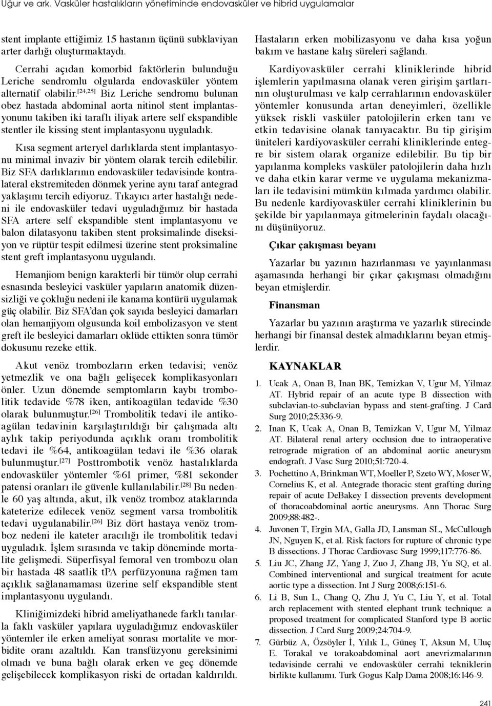 [24,25] Biz Leriche sendromu bulunan obez hastada abdominal aorta nitinol stent implantasyonunu takiben iki taraflı iliyak artere self ekspandible stentler ile kissing stent implantasyonu uyguladık.