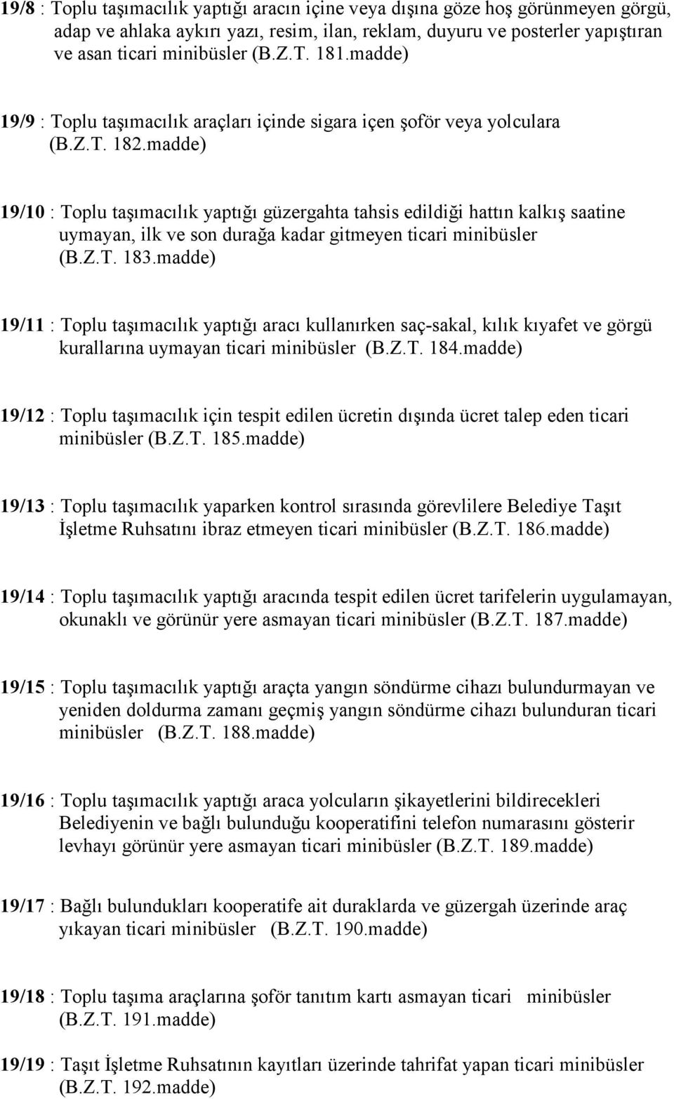 madde) 19/10 : Toplu taşımacılık yaptığı güzergahta tahsis edildiği hattın kalkış saatine uymayan, ilk ve son durağa kadar gitmeyen ticari minibüsler (B.Z.T. 183.