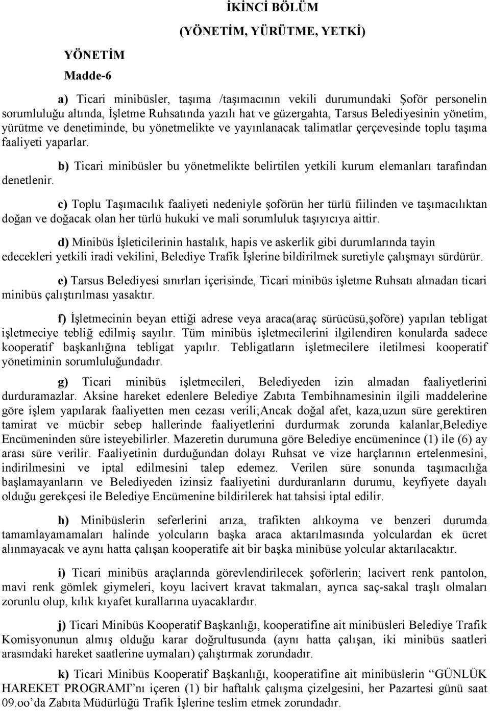 b) Ticari minibüsler bu yönetmelikte belirtilen yetkili kurum elemanları tarafından denetlenir.