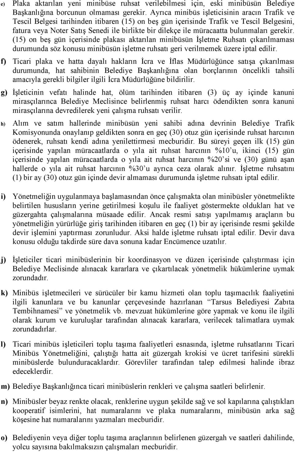 müracaatta bulunmaları gerekir. (15) on beş gün içerisinde plakası aktarılan minibüsün Đşletme Ruhsatı çıkarılmaması durumunda söz konusu minibüsün işletme ruhsatı geri verilmemek üzere iptal edilir.