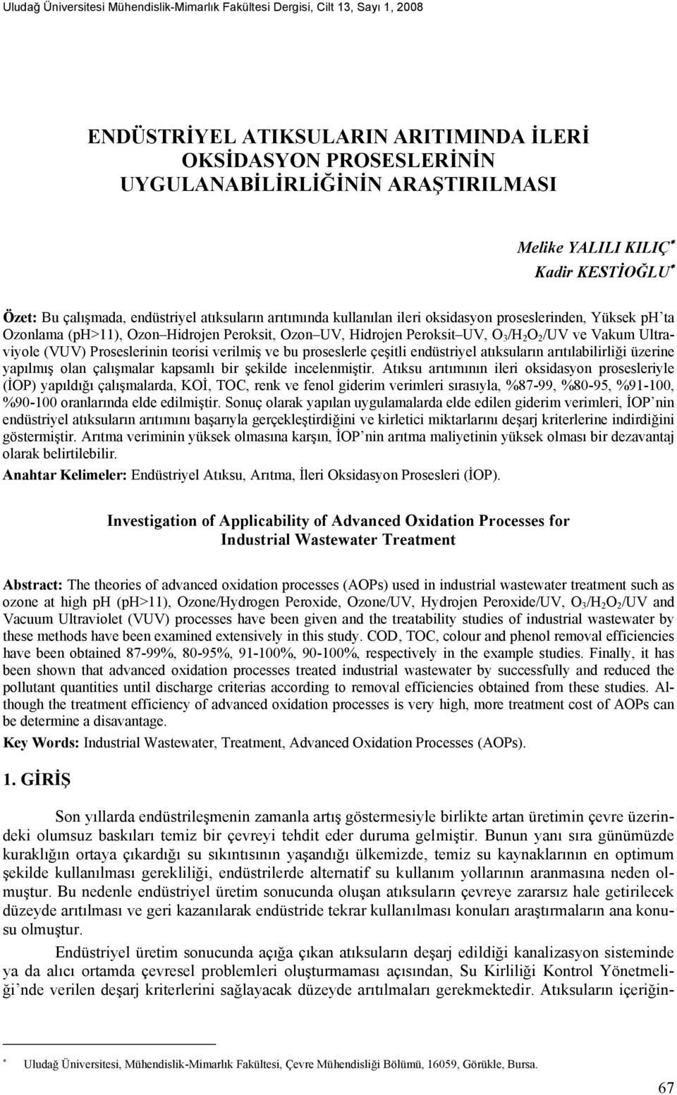 Peroksit UV, O 3 /H 2 O 2 /UV ve Vakum Ultraviyole (VUV) Proseslerinin teorisi verilmiş ve bu proseslerle çeşitli endüstriyel atıksuların arıtılabilirliği üzerine yapılmış olan çalışmalar kapsamlı