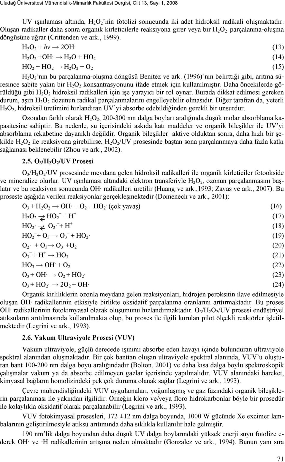 H 2 O 2 + hv 2OH (13) H 2 O 2 +OH H 2 O + HO 2 (14) HO 2 + HO 2 H 2 O 2 + O 2 (15) H 2 O 2 nin bu parçalanma-oluşma döngüsü Benitez ve ark.