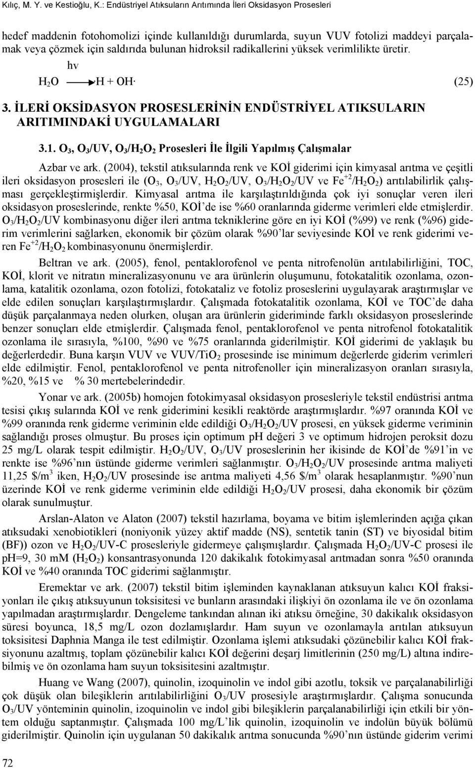 hidroksil radikallerini yüksek verimlilikte üretir. hv H 2 O H + OH (25) 3. İLERİ OKSİDASYON PROSESLERİNİN ENDÜSTRİYEL ATIKSULARIN ARITIMINDAKİ UYGULAMALARI 72 3.1.