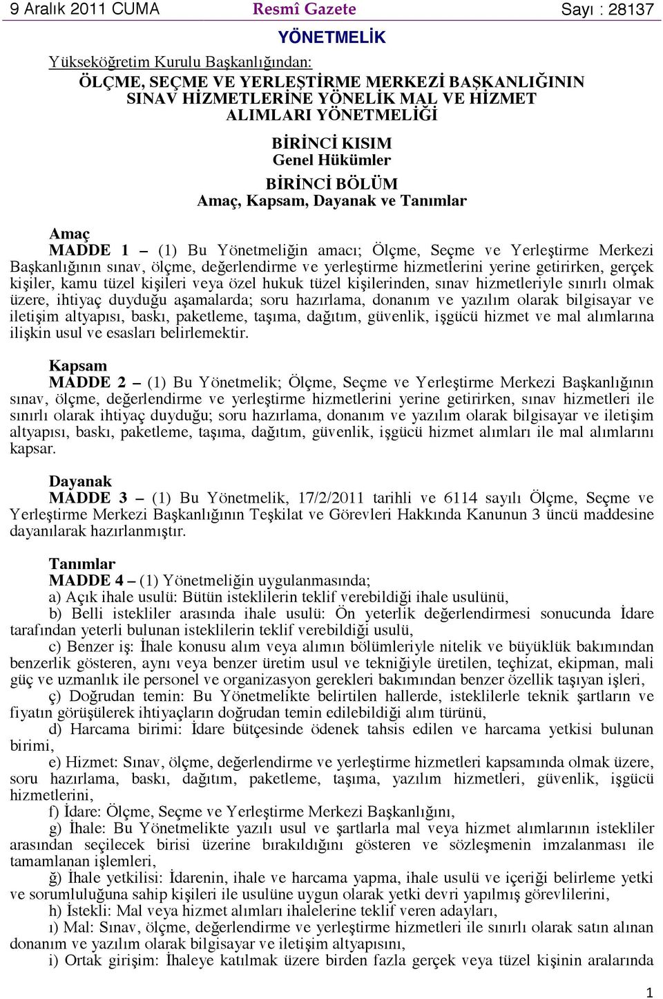 yerine getirirken, gerçek kiiler, kamu tüzel kiileri veya özel hukuk tüzel kiilerinden, sınav hizmetleriyle sınırlı olmak üzere, ihtiyaç duyduu aamalarda; soru hazırlama, donanım ve yazılım olarak