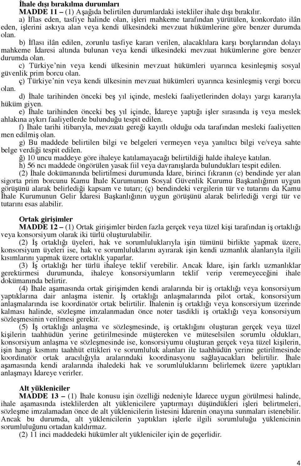 b) flası ilân edilen, zorunlu tasfiye kararı verilen, alacaklılara karı borçlarından dolayı mahkeme daresi altında bulunan veya kendi ülkesindeki mevzuat hükümlerine göre benzer durumda olan.