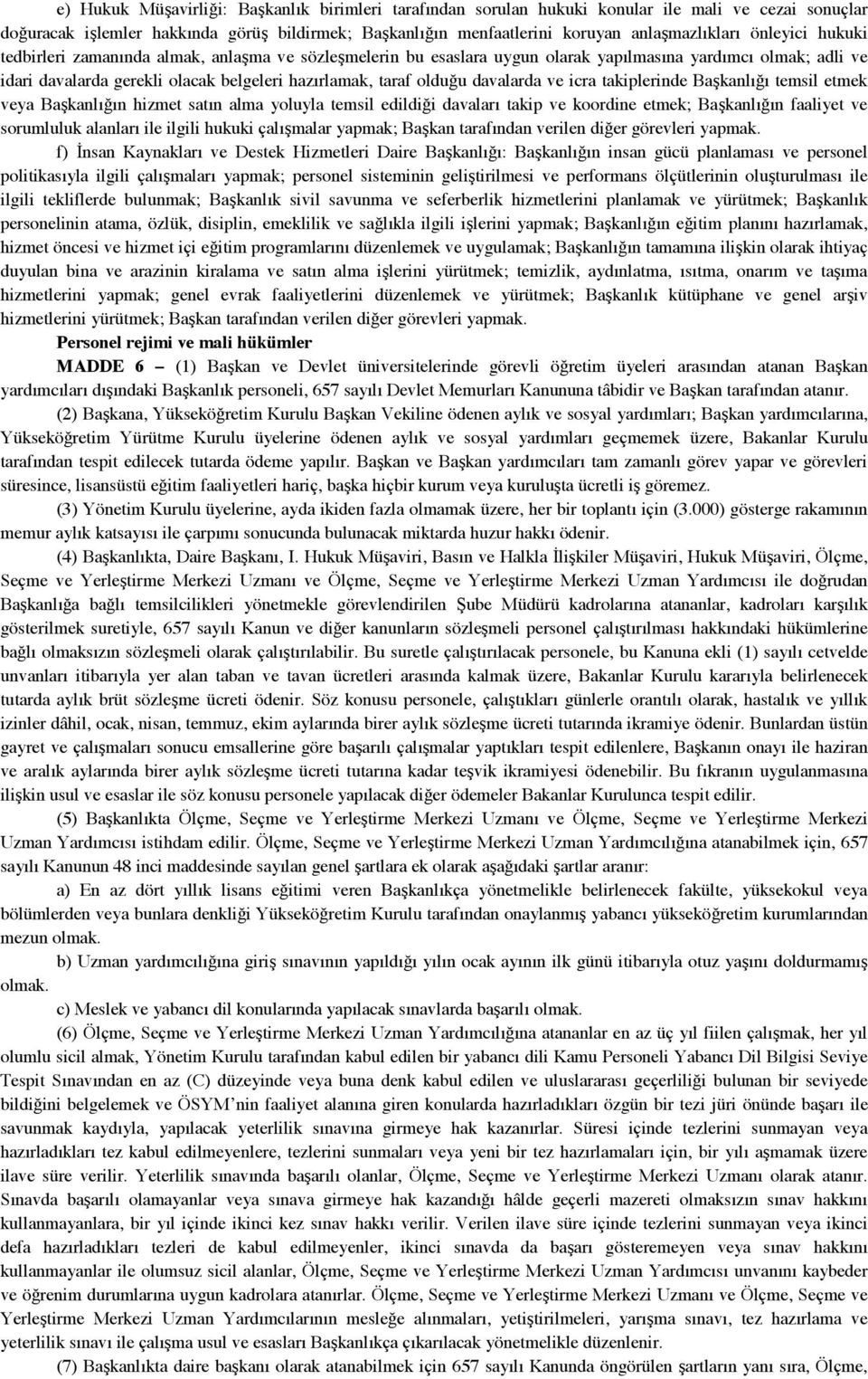 icra takiplerinde Bakanlıı temsil etmek veya Bakanlıın hizmet satın alma yoluyla temsil edildii davaları takip ve koordine etmek; Bakanlıın faaliyet ve sorumluluk alanları ile ilgili hukuki çalımalar