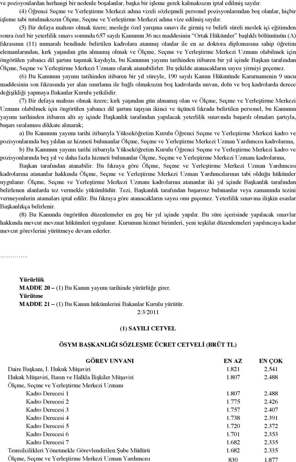 (5) Bir defaya mahsus olmak üzere; meslee özel yarıma sınavı ile girmi ve belirli süreli meslek içi eitimden sonra özel bir yeterlilik sınavı sonunda 657 sayılı Kanunun 36 ncı maddesinin Ortak