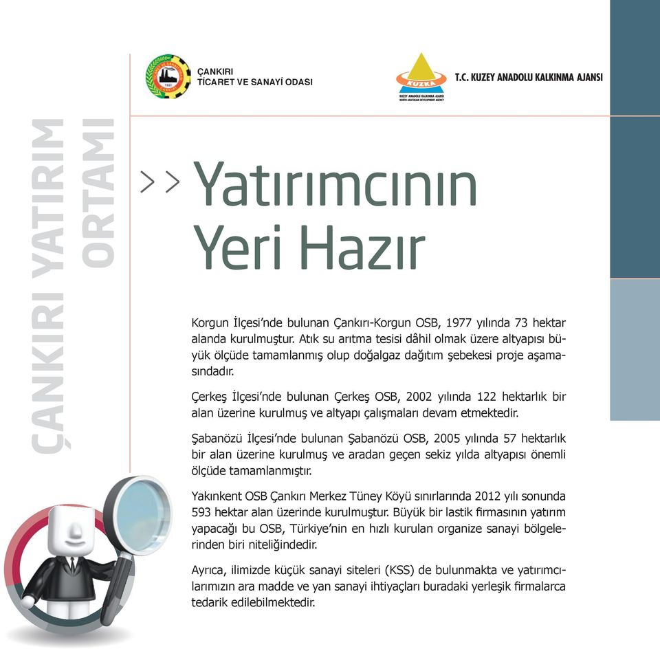 Çerkeş İlçesi nde bulunan Çerkeş OSB, 2002 yılında 122 hektarlık bir alan üzerine kurulmuş ve altyapı çalışmaları devam etmektedir.