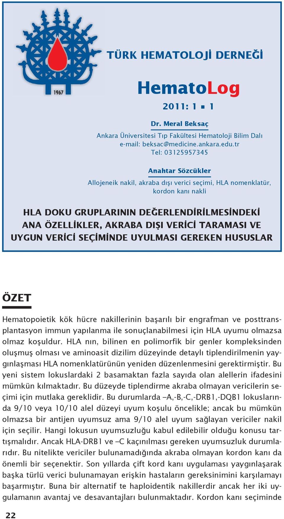 TARAMASI VE UYGUN VERİCİ SEÇİMİNDE UYULMASI GEREKEN HUSUSLAR ÖZET Hematopoietik kök hücre nakillerinin başarılı bir engrafman ve posttransplantasyon immun yapılanma ile sonuçlanabilmesi için HLA