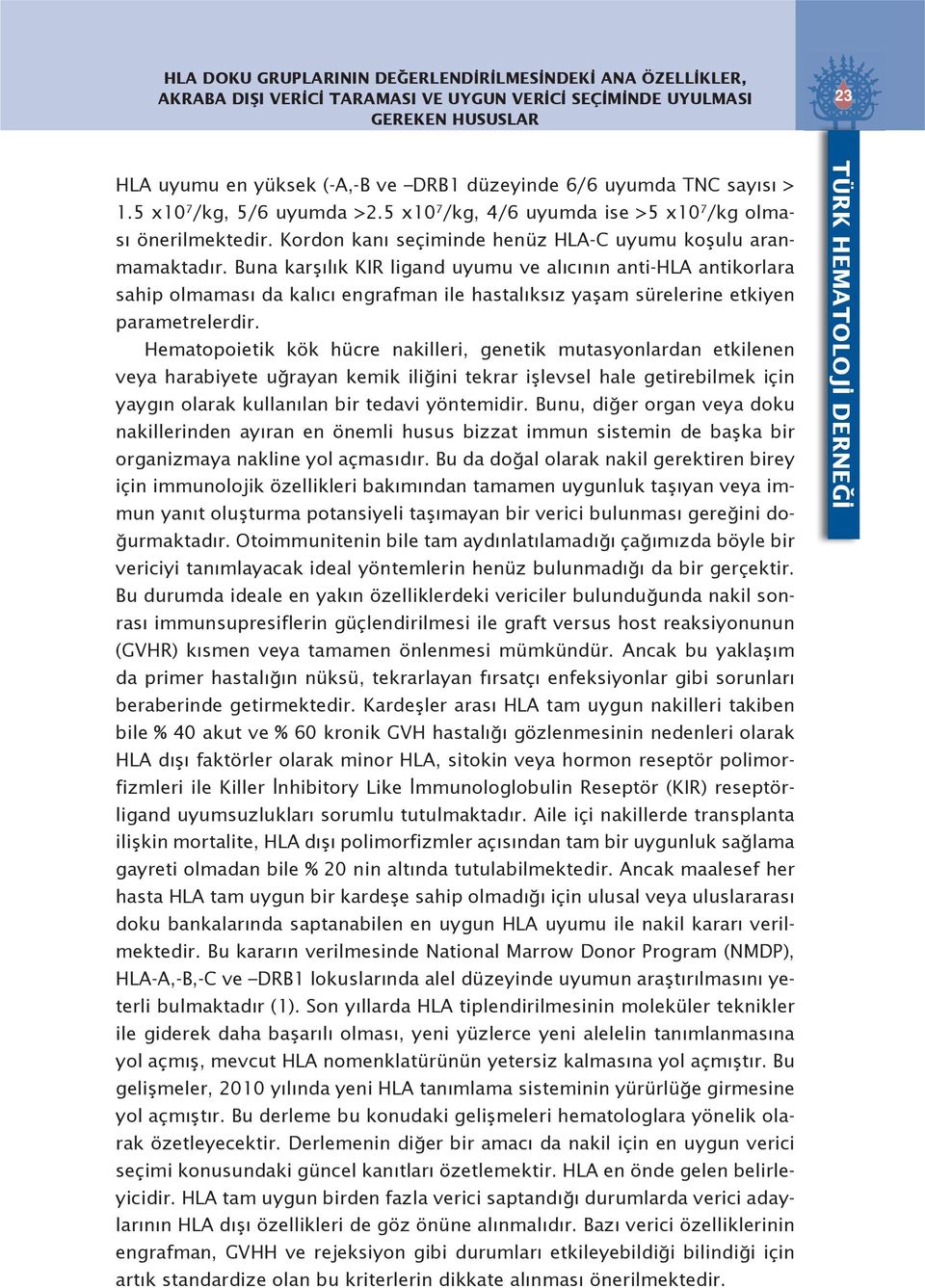 Buna karşılık KIR ligand uyumu ve alıcının anti-hla antikorlara sahip olmaması da kalıcı engrafman ile hastalıksız yaşam sürelerine etkiyen parametrelerdir.