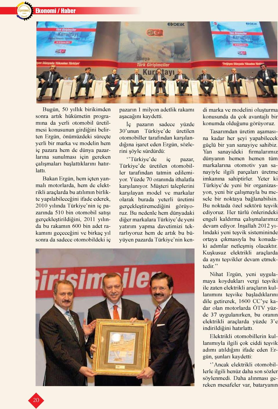 Bakan Ergün, hem içten yanmalı motorlarda, hem de elektrikli araçlarda bu atılımın birlikte yapılabileceğini ifade ederek, 2010 yılında Türkiye nin iç pazarında 510 bin otomobil satışı