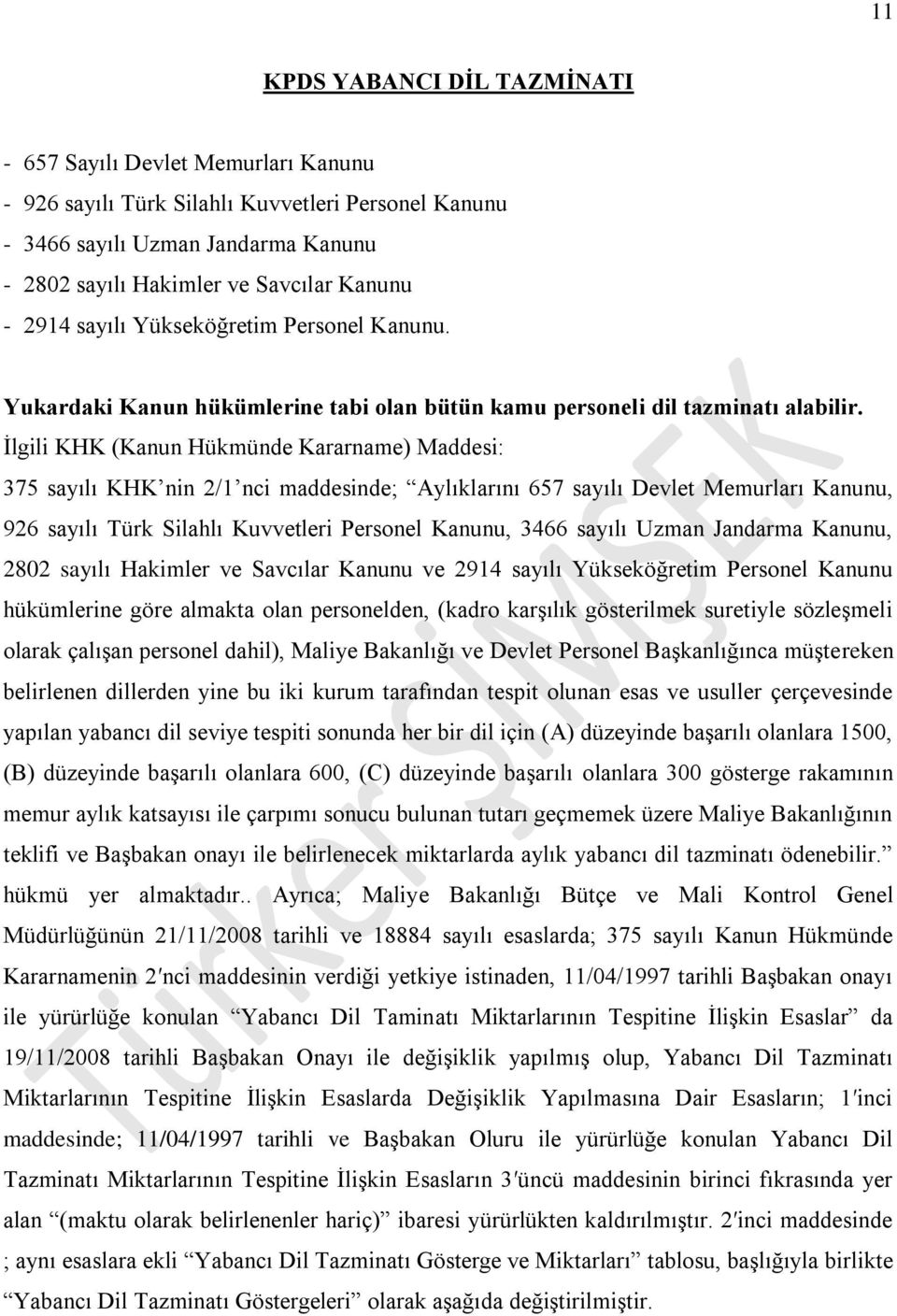 Ġlgili KHK (Kanun Hükmünde Kararname) Maddesi: 375 sayılı KHK nin 2/1 nci maddesinde; Aylıklarını 657 sayılı Devlet Memurları Kanunu, 926 sayılı Türk Silahlı Kuvvetleri Personel Kanunu, 3466 sayılı