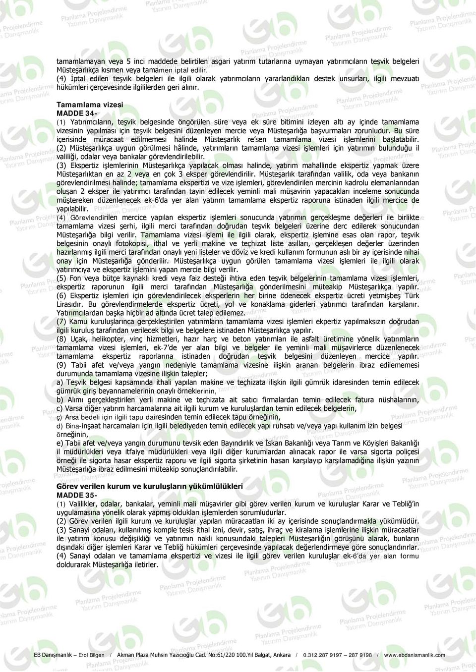 Tamamlama vizesi MADDE 34- (1) Yatırımcıların, teşvik belgesinde öngörülen süre veya ek süre bitimini izleyen altı ay içinde tamamlama vizesinin yapılması için teşvik belgesini düzenleyen mercie veya