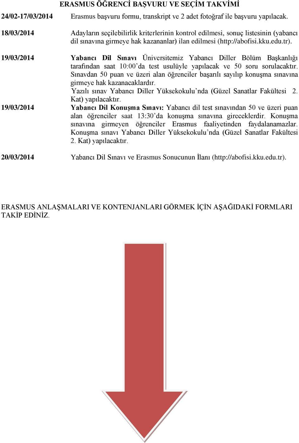 19/03/2014 Yabancı Dil Sınavı Üniversitemiz Yabancı Diller Bölüm Başkanlığı tarafından saat 10:00 da test usulüyle yapılacak ve 50 soru sorulacaktır.