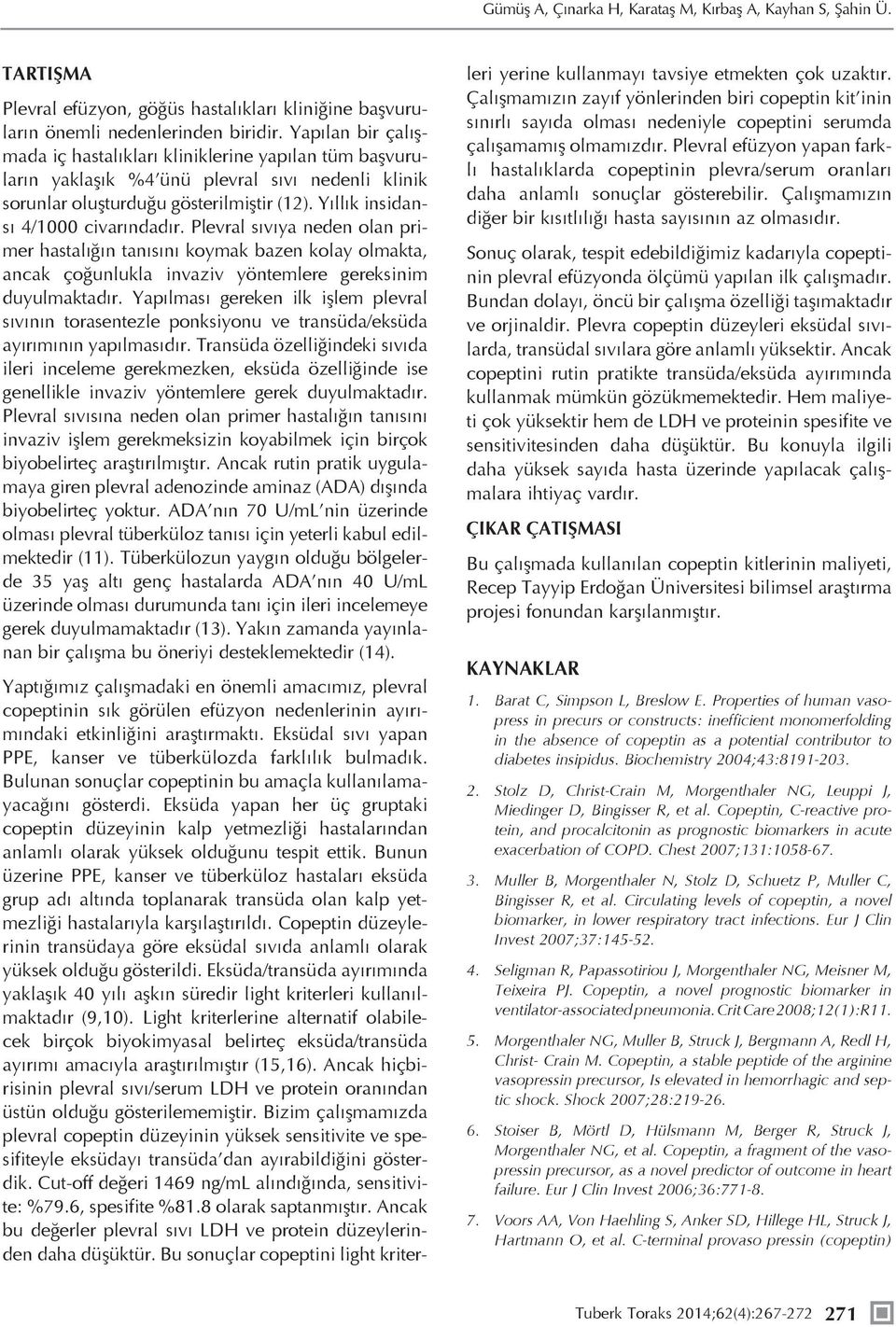 Plevral sıvıya neden olan primer hastalığın tanısını koymak bazen kolay olmakta, ancak çoğunlukla invaziv yöntemlere gereksinim duyulmaktadır.