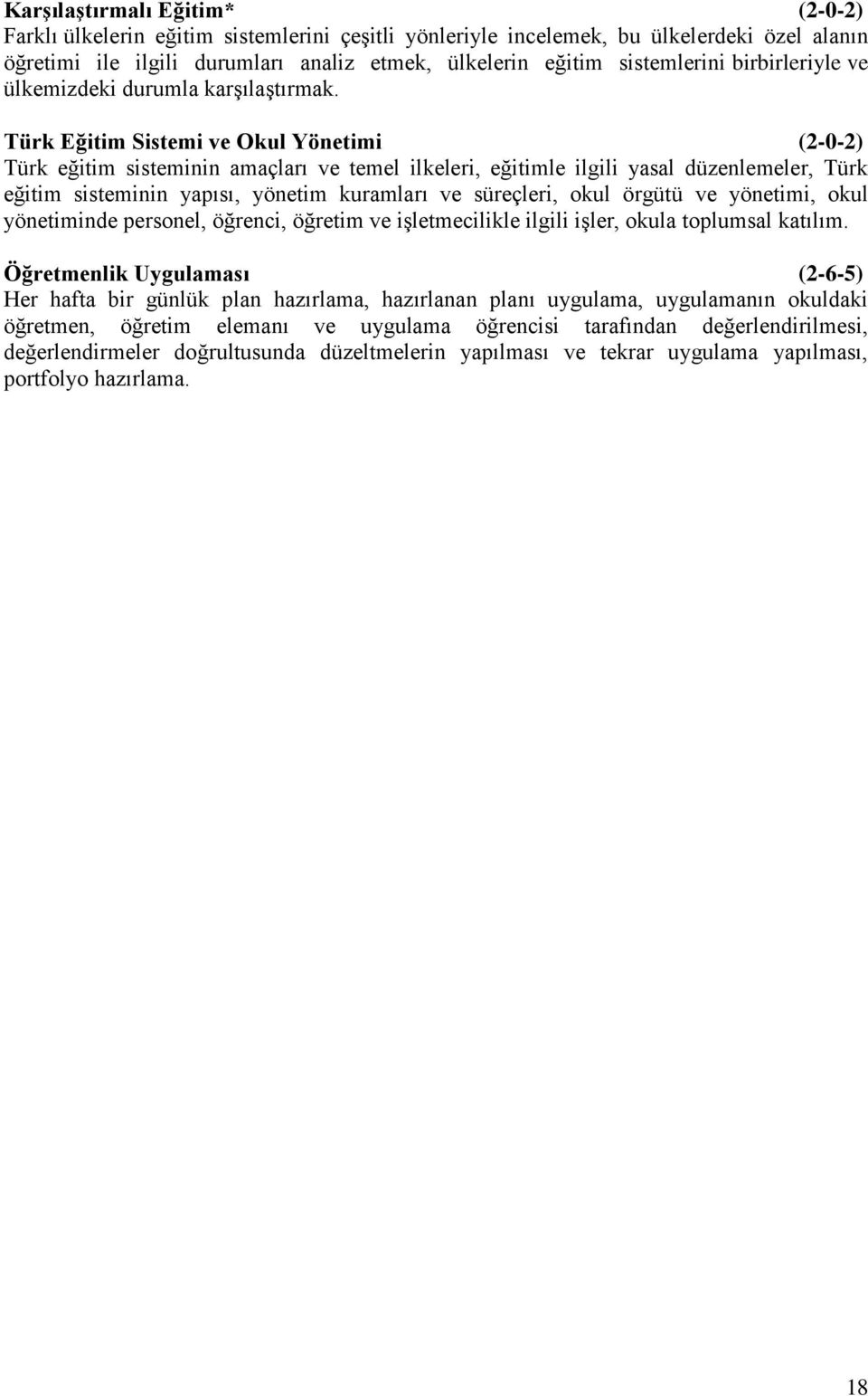 Türk Eğitim Sistemi ve Okul Yönetimi (2-0-2) Türk eğitim sisteminin amaçları ve temel ilkeleri, eğitimle ilgili yasal düzenlemeler, Türk eğitim sisteminin yapısı, yönetim kuramları ve süreçleri, okul