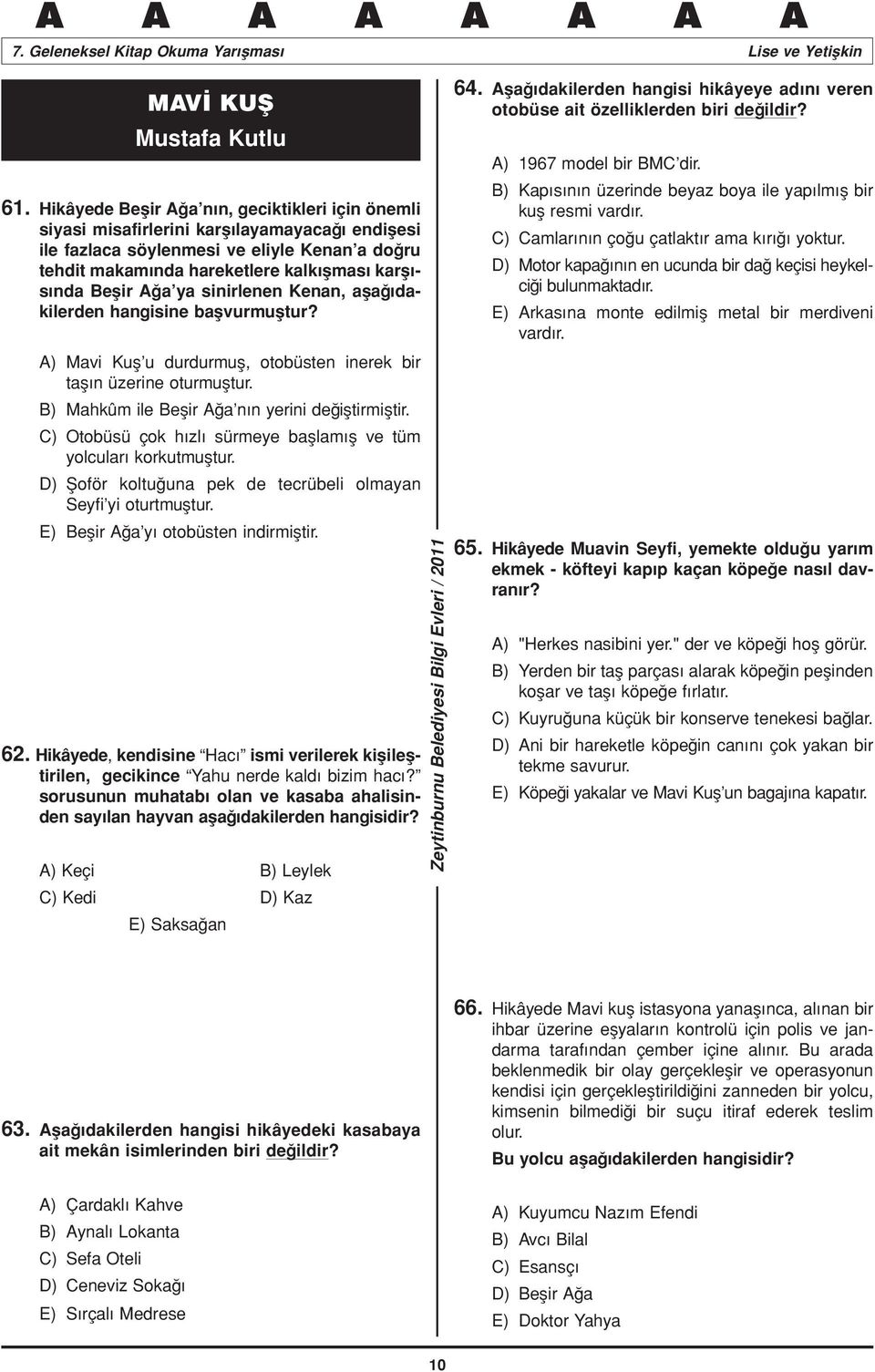 Beşir Ağa ya sinirlenen Kenan, aşağıdakilerden hangisine başvurmuştur? A) Mavi Kuş u durdurmuş, otobüsten inerek bir taşın üzerine oturmuştur. B) Mahkûm ile Beşir Ağa nın yerini değiştirmiştir.