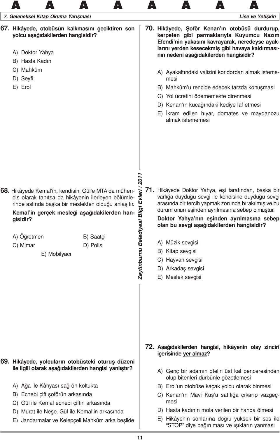 aşağıdakilerden A) Ayakaltındaki valizini koridordan almak istememesi B) Mahkûm u rencide edecek tarzda konuşması C) Yol ücretini ödememekte direnmesi D) Kenan ın kucağındaki kediye laf etmesi E)