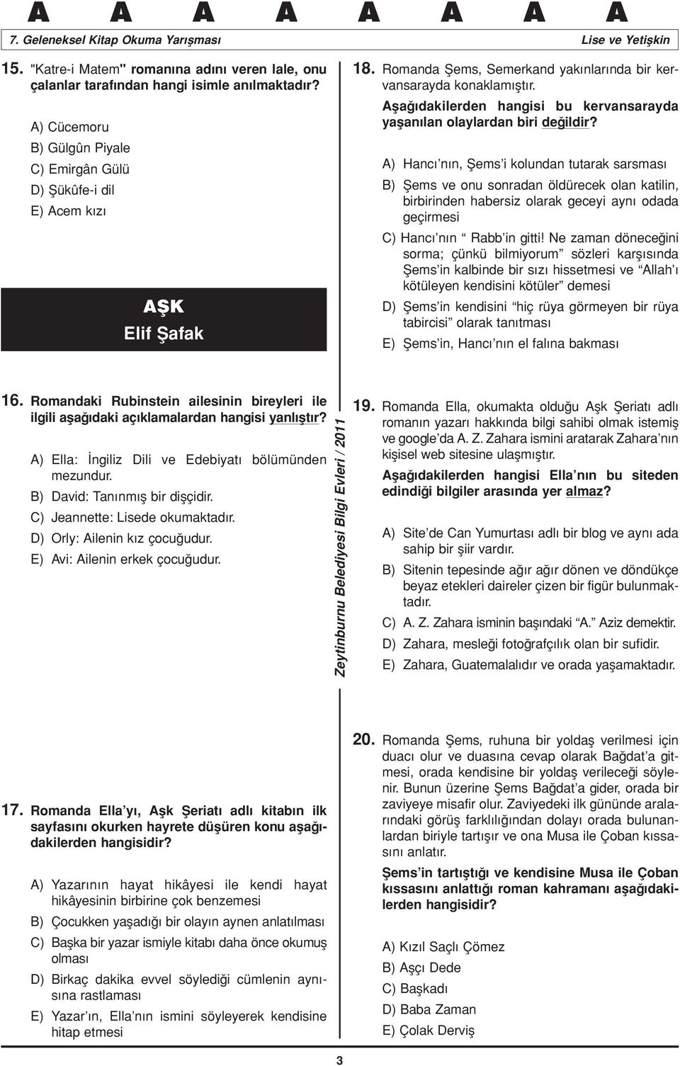 A) Hancı nın, Şems i kolundan tutarak sarsması B) Şems ve onu sonradan öldürecek olan katilin, birbirinden habersiz olarak geceyi aynı odada geçirmesi C) Hancı nın Rabb in gitti!