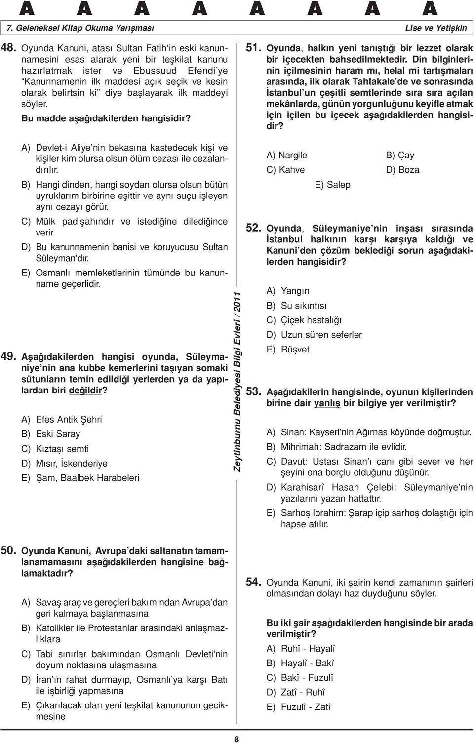 Din bilginlerinin içilmesinin haram mı, helal mi tartışmaları arasında, ilk olarak Tahtakale de ve sonrasında İstanbul un çeşitli semtlerinde sıra sıra açılan mekânlarda, günün yorgunluğunu keyifle