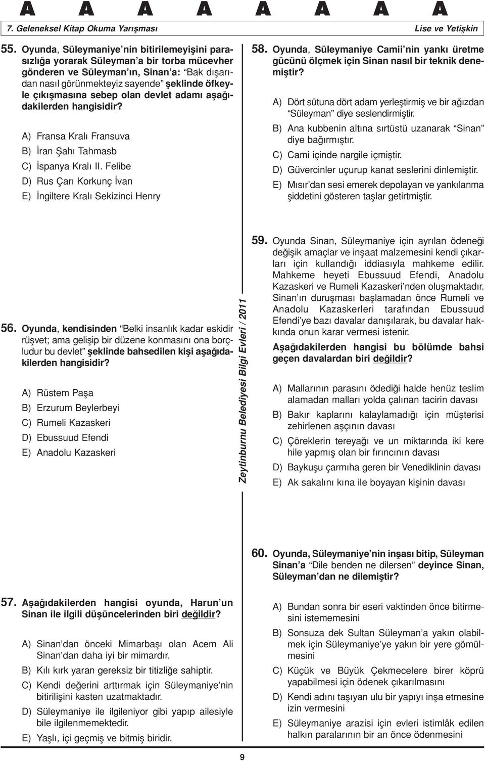 Oyunda, Süleymaniye Camii nin yankı üretme gücünü ölçmek için Sinan nasıl bir teknik denemiştir? A) Dört sütuna dört adam yerleştirmiş ve bir ağızdan Süleyman diye seslendirmiştir.