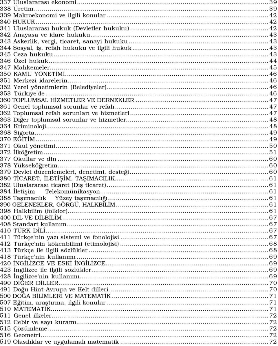 ..46 351 Merkezi idarelerin...46 352 Yerel yönetimlerin (Belediyeler)...46 353 Türkiye'de...46 360 TOPLUMSAL HİZMETLER VE DERNEKLER...47 361 Genel toplumsal sorunlar ve refah.