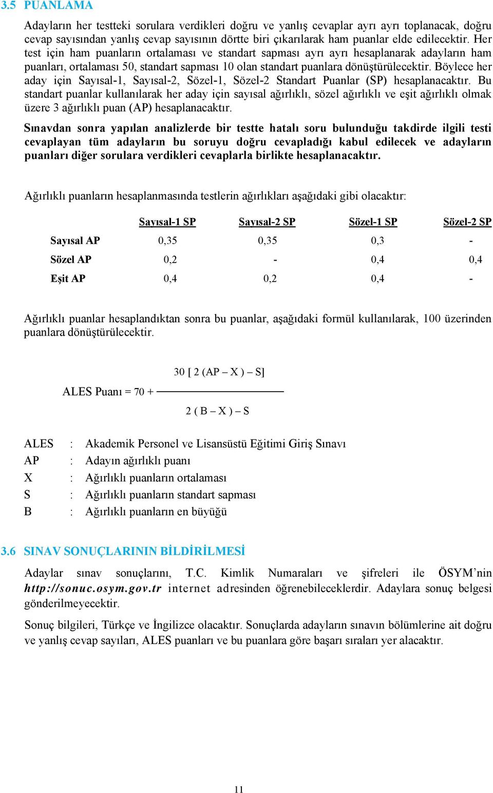 Böylece her aday için Sayısal-1, Sayısal-2, Sözel-1, Sözel-2 Standart Puanlar (SP) hesaplanacaktır.