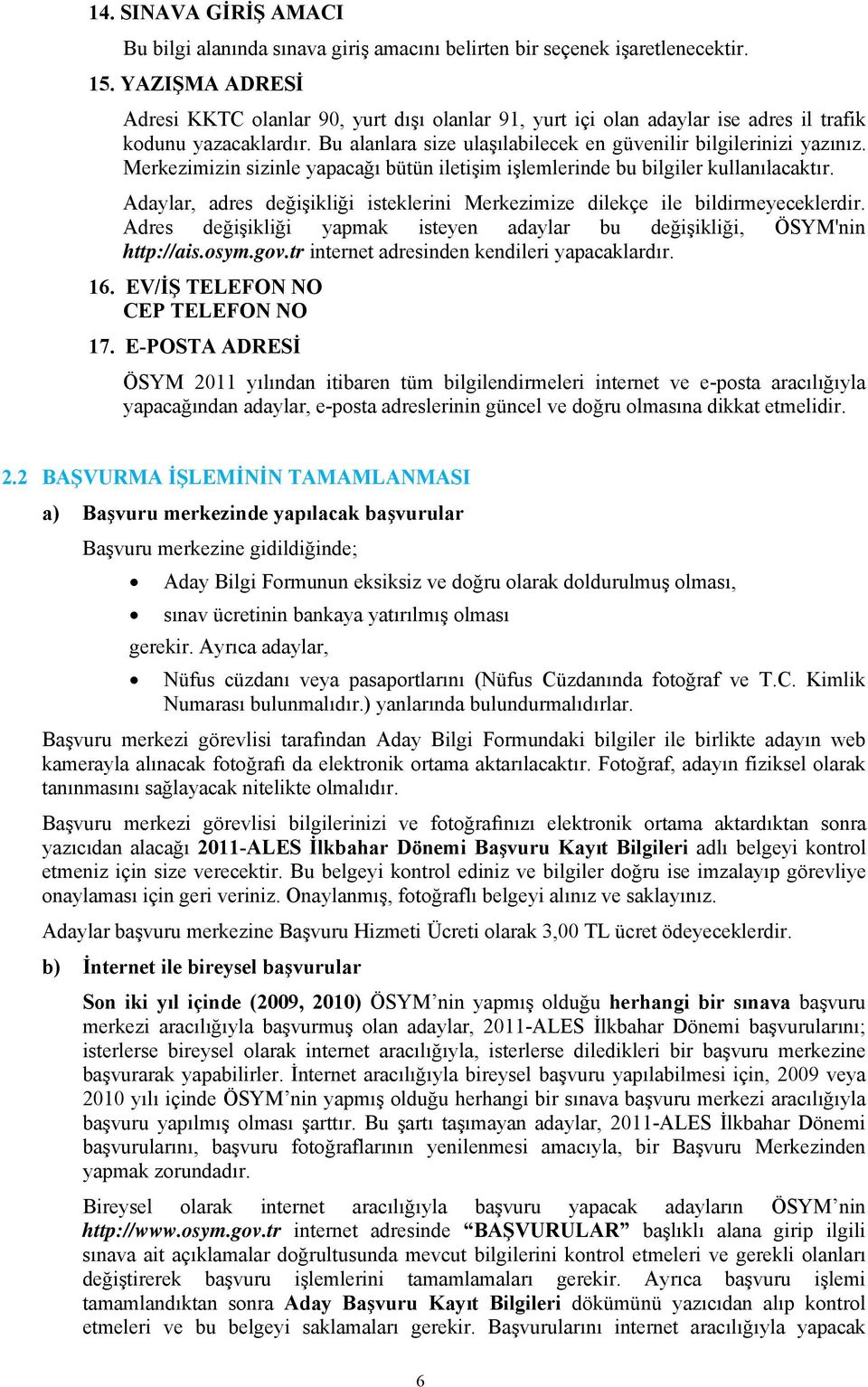 Merkezimizin sizinle yapacağı bütün iletişim işlemlerinde bu bilgiler kullanılacaktır. Adaylar, adres değişikliği isteklerini Merkezimize dilekçe ile bildirmeyeceklerdir.