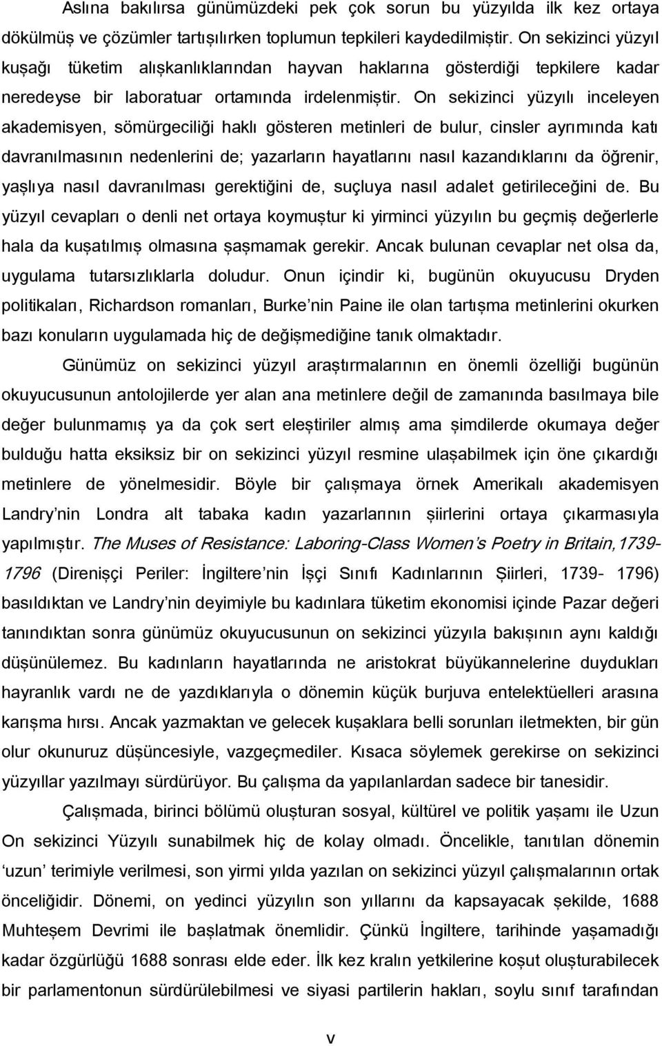 On sekizinci yüzyılı inceleyen akademisyen, sömürgeciliği haklı gösteren metinleri de bulur, cinsler ayrımında katı davranılmasının nedenlerini de; yazarların hayatlarını nasıl kazandıklarını da