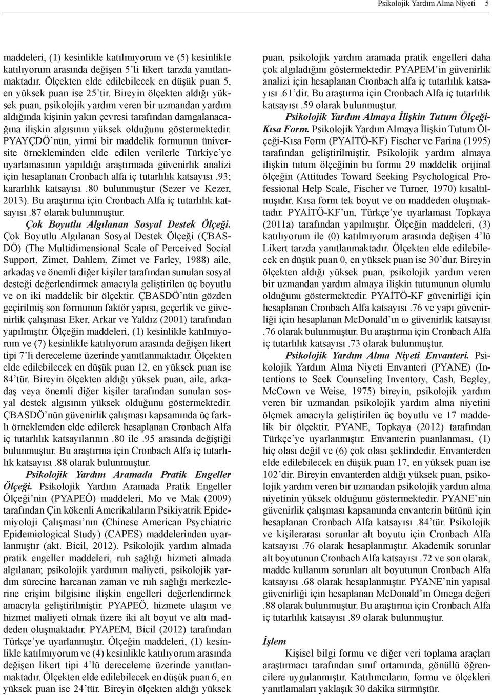 Bireyin ölçekten aldığı yüksek puan, psikolojik yardım veren bir uzmandan yardım aldığında kişinin yakın çevresi tarafından damgalanacağına ilişkin algısının yüksek olduğunu göstermektedir.