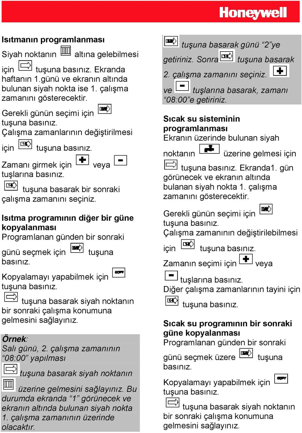 Isıtma programının diğer bir güne kopyalanması Programlanan günden bir sonraki günü seçmek için basınız. tuşuna Kopyalamayı yapabilmek için tuşuna basınız.