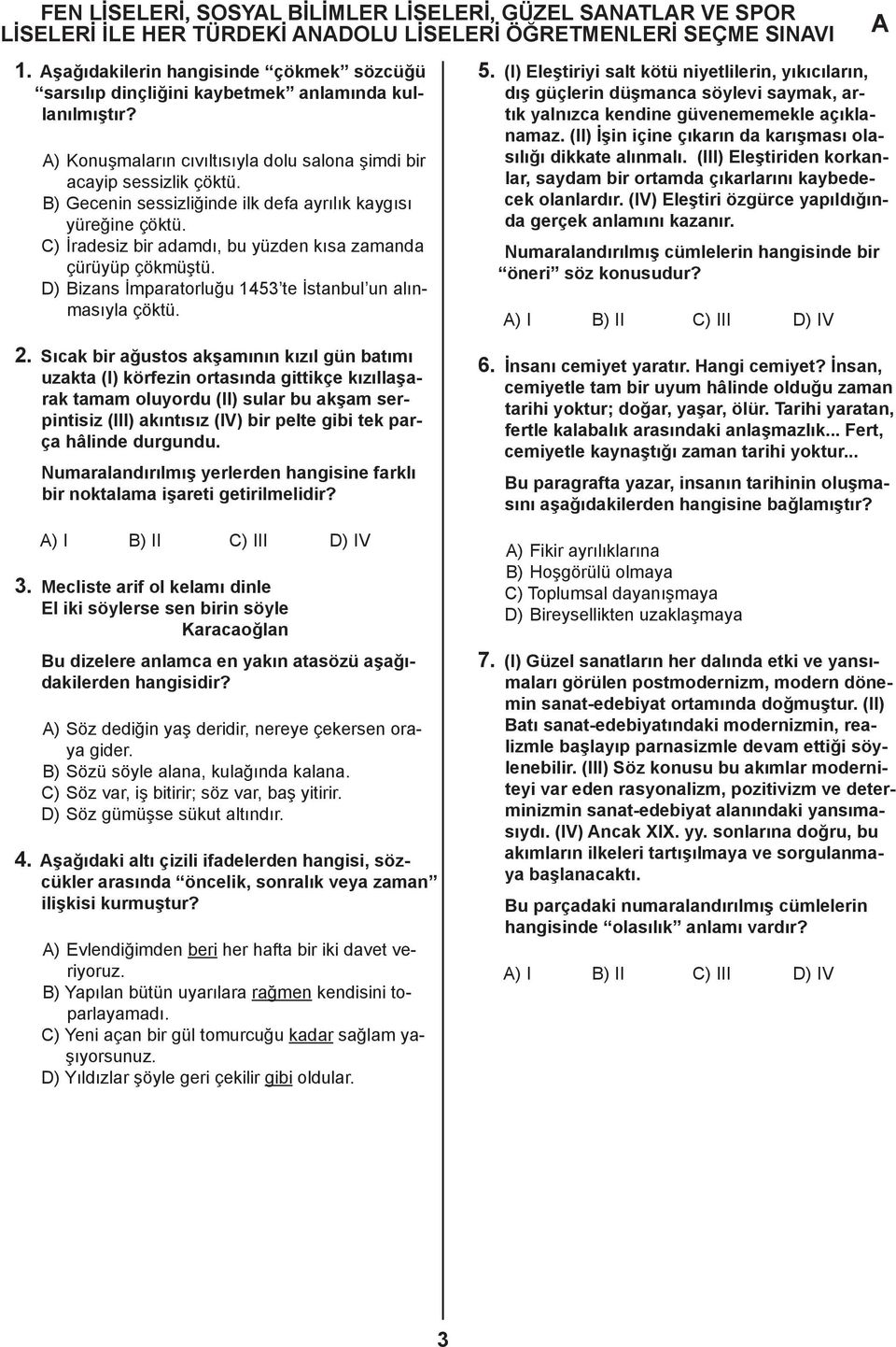 B) Gecenin sessizliğinde ilk defa ayrılık kaygısı yüreğine çöktü. C) İradesiz bir adamdı, bu yüzden kısa zamanda çürüyüp çökmüştü. D) Bizans İmparatorluğu 1453 te İstanbul un alınmasıyla çöktü.