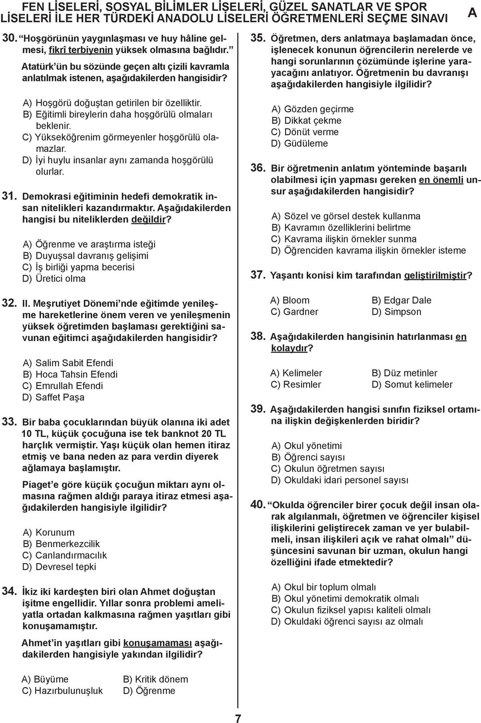 tatürk ün bu sözünde geçen altı çizili kavramla anlatılmak istenen, aşağıdakilerden ) Hoşgörü doğuştan getirilen bir özelliktir. B) Eğitimli bireylerin daha hoşgörülü olmaları beklenir.