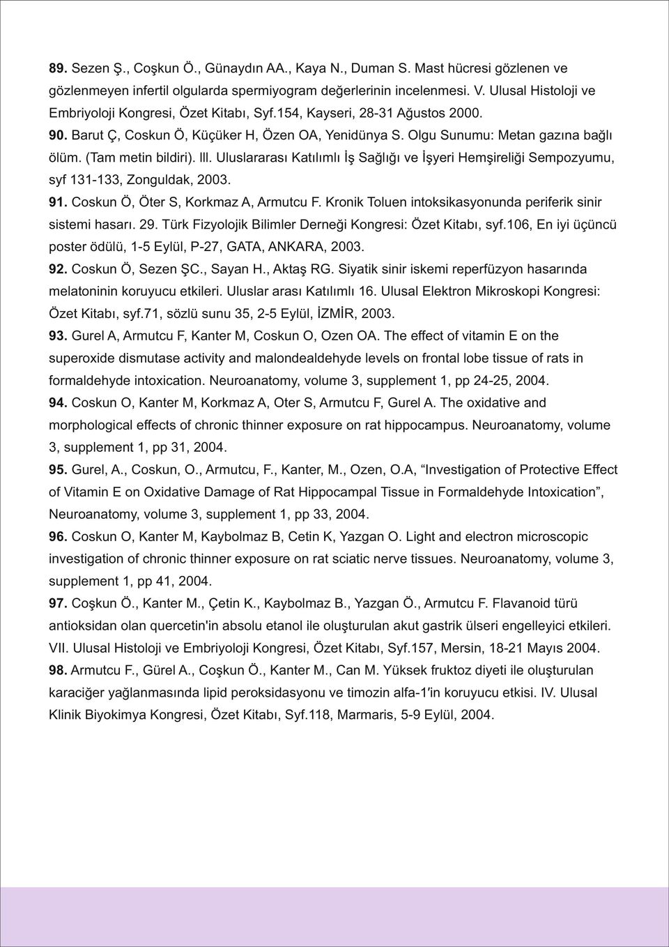 (Tam metin bildiri). lll. Uluslararası Katılımlı İş Sağlığı ve İşyeri Hemşireliği Sempozyumu, syf 131-133, Zonguldak, 2003. 91. Coskun Ö, Öter S, Korkmaz A, Armutcu F.